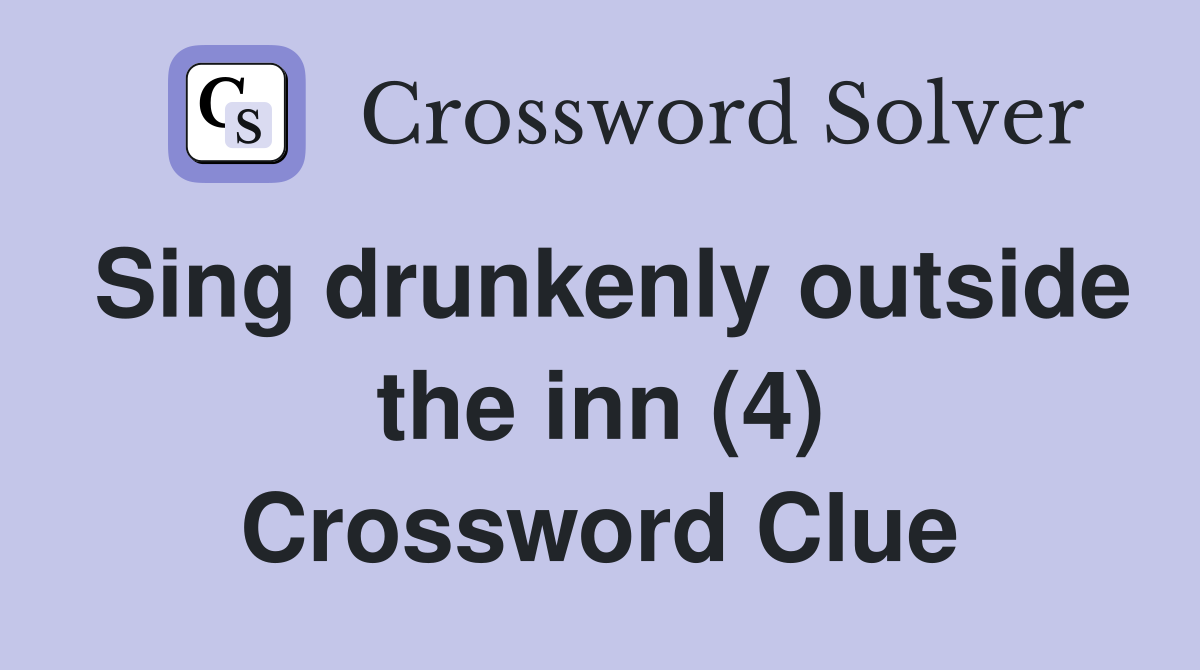 Sing drunkenly outside the inn (4) Crossword Clue