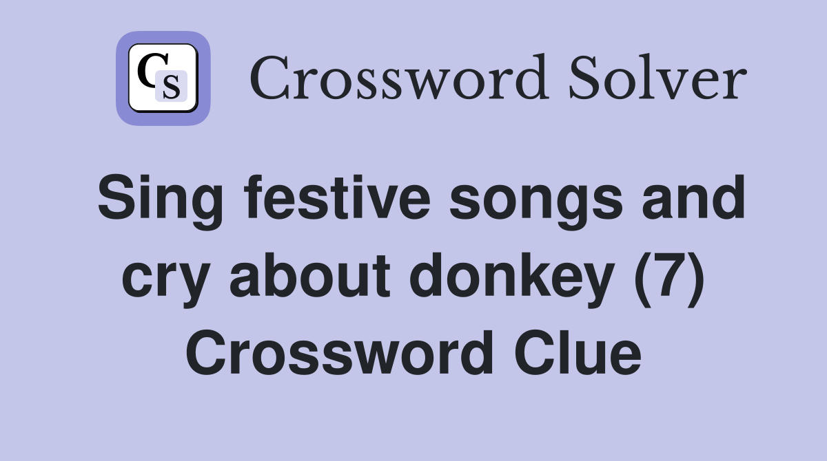 Sing festive songs and cry about donkey (7) Crossword Clue