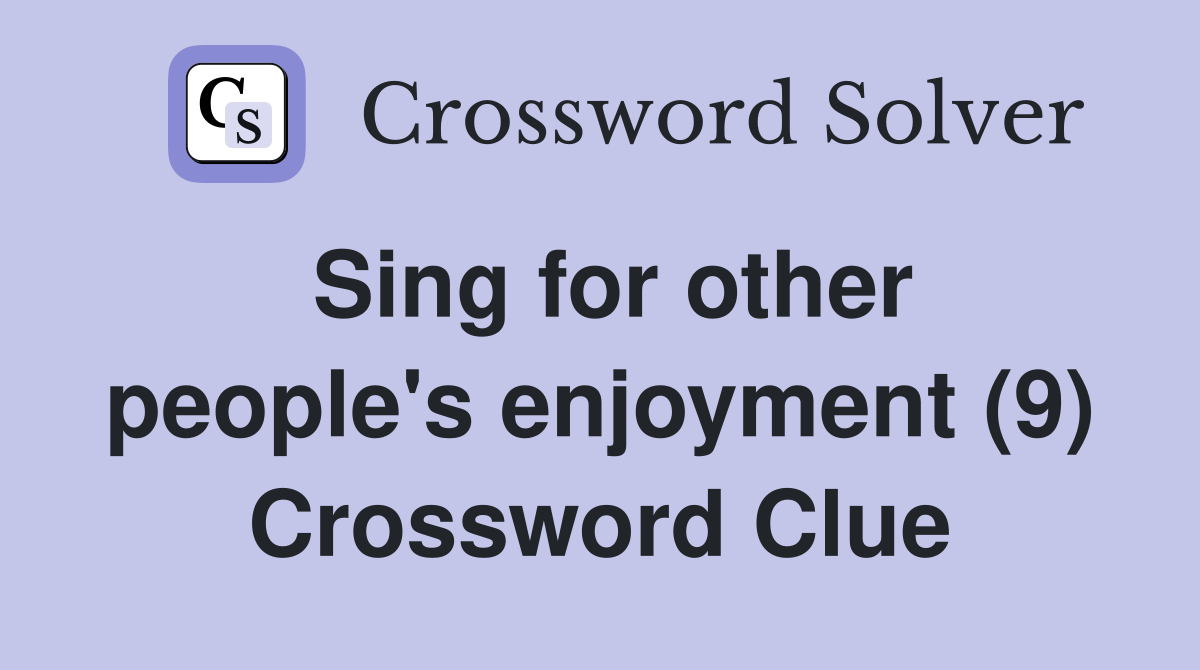 Sing for other people's enjoyment (9) Crossword Clue