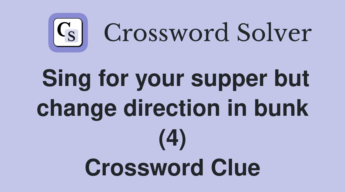 Sing for your supper but change direction in bunk (4) Crossword Clue