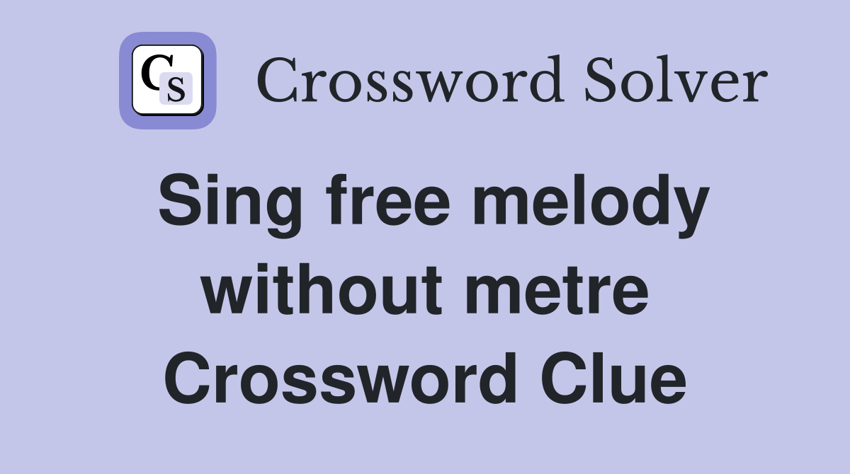 Sing free melody without metre Crossword Clue