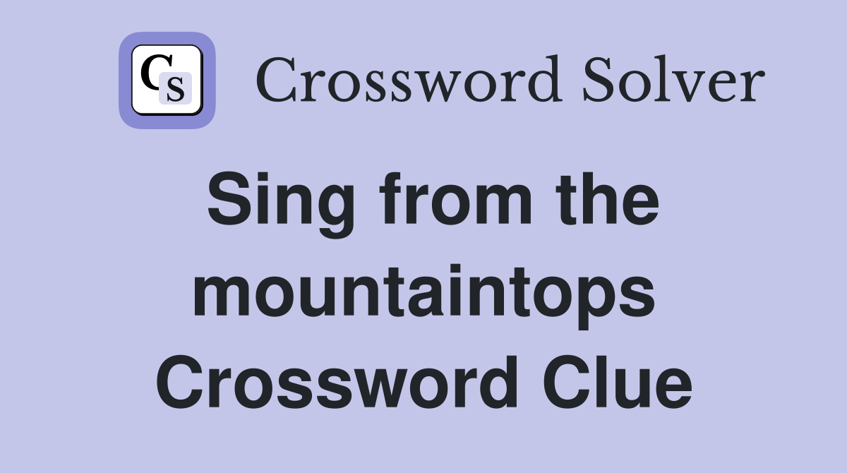 Sing from the mountaintops Crossword Clue