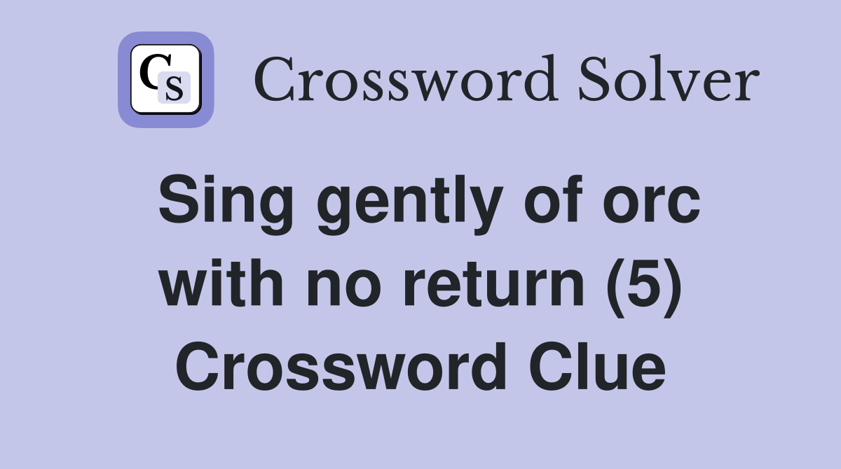 Sing gently of orc with no return (5) Crossword Clue
