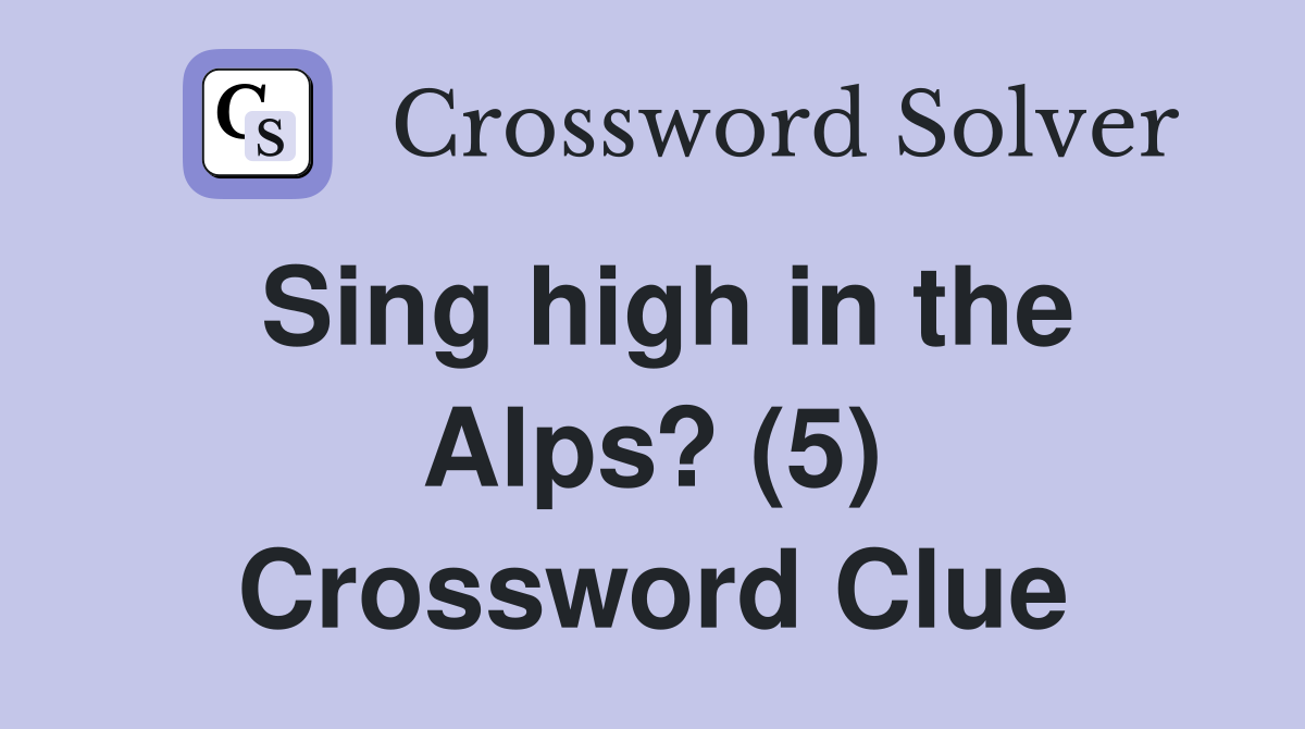 Sing high in the Alps? (5) Crossword Clue