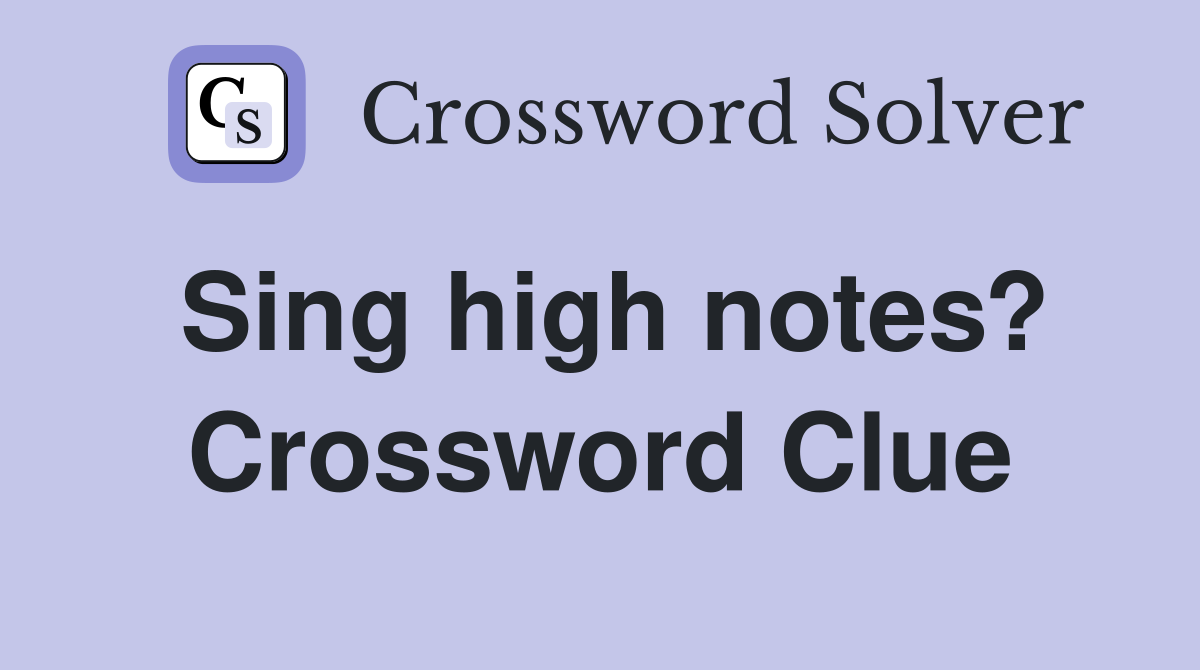 Sing high notes? Crossword Clue