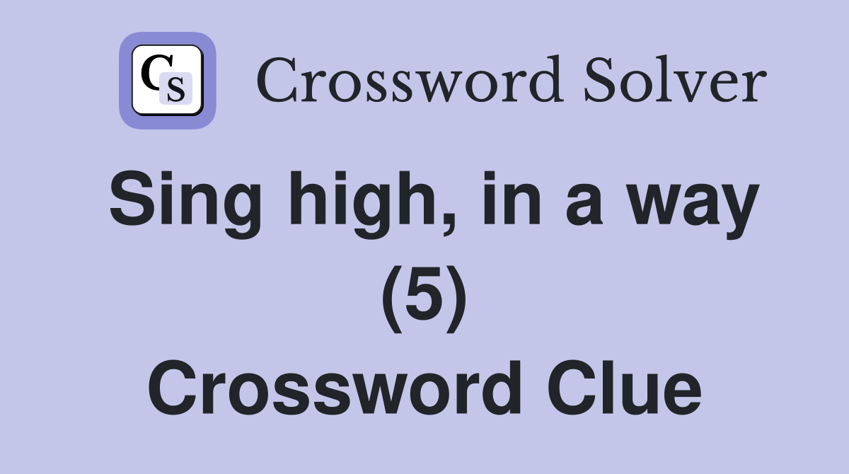 Sing high, in a way (5) Crossword Clue