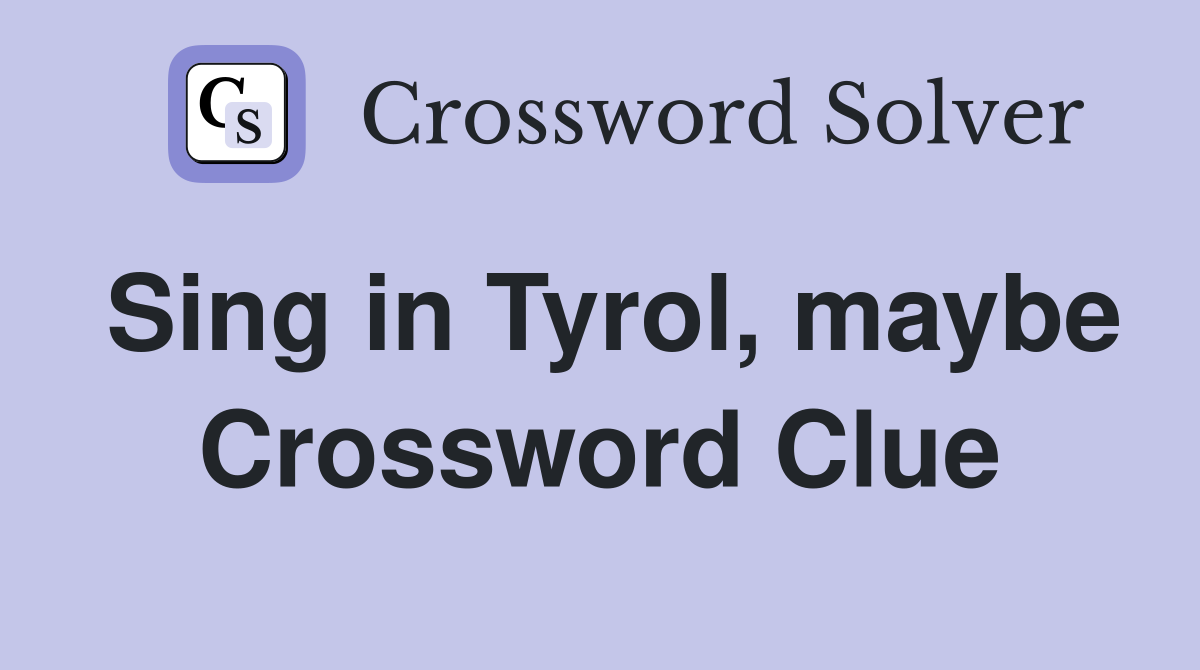 Sing in Tyrol, maybe Crossword Clue