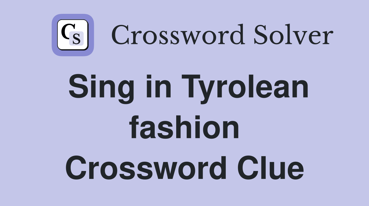 Sing in Tyrolean fashion Crossword Clue