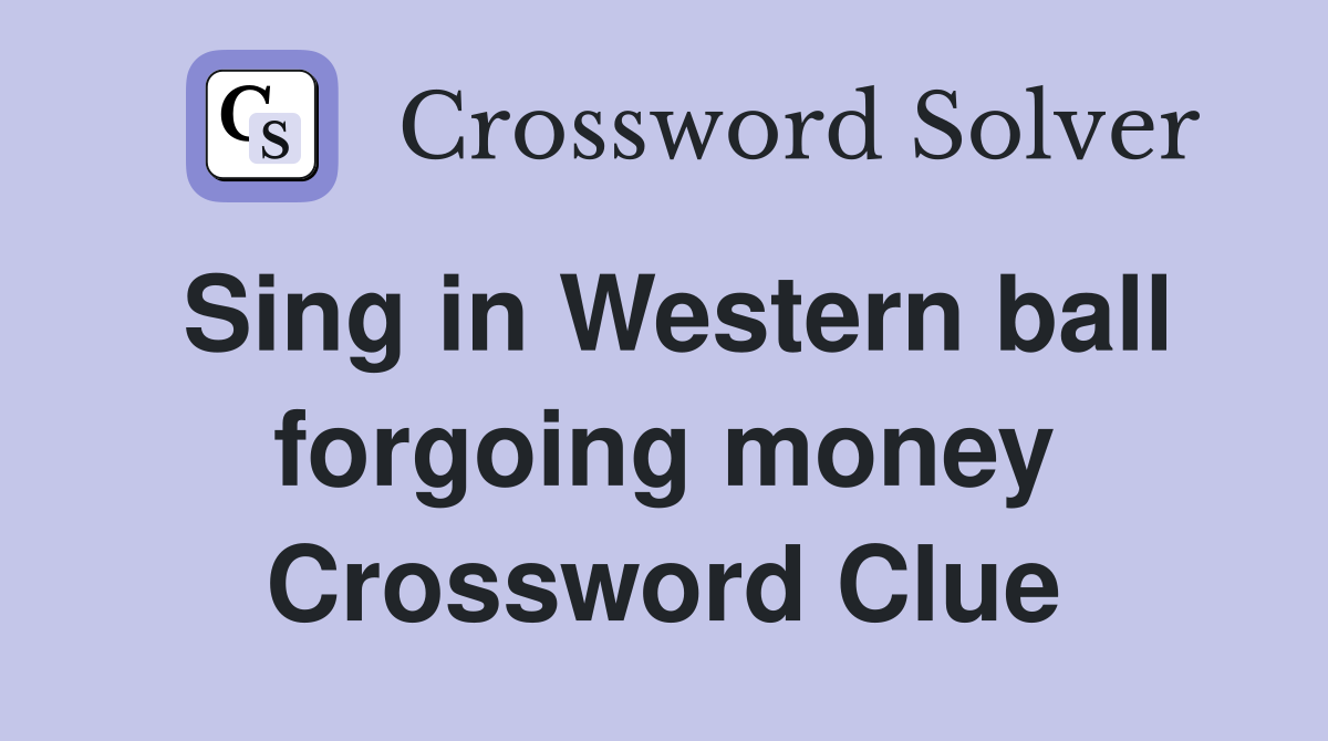 Sing in Western ball forgoing money Crossword Clue