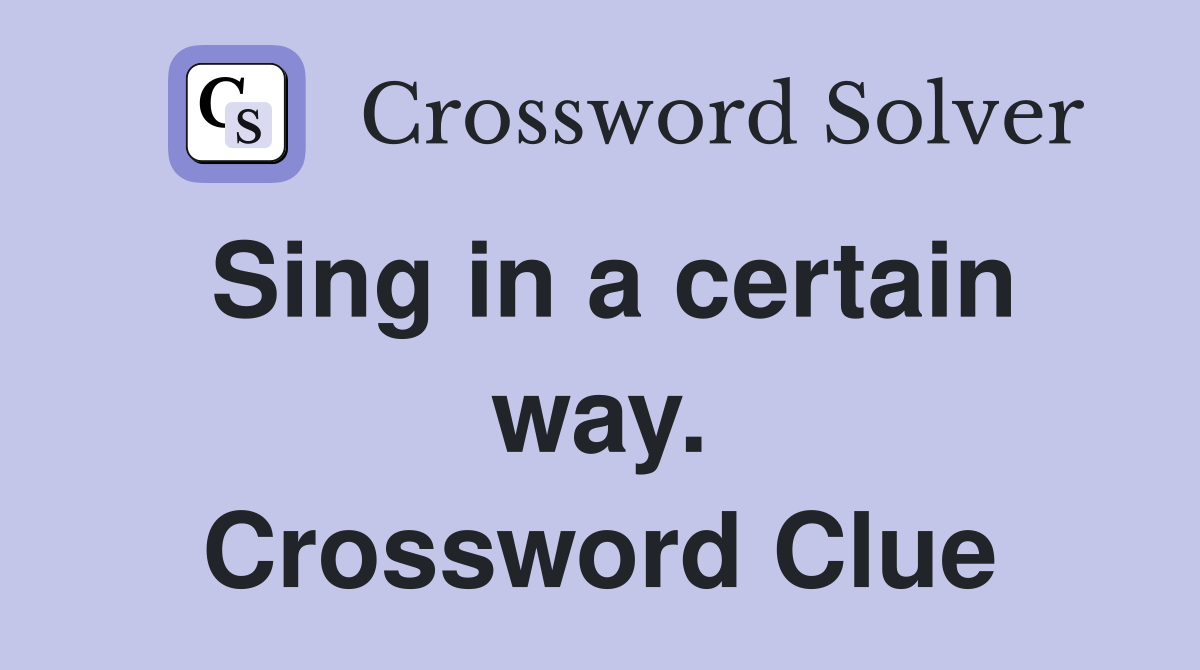 Sing in a certain way. Crossword Clue