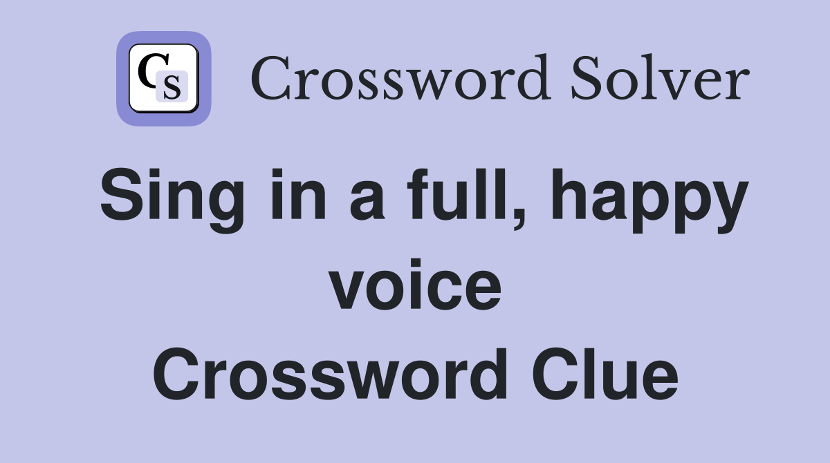 Sing in a full, happy voice Crossword Clue