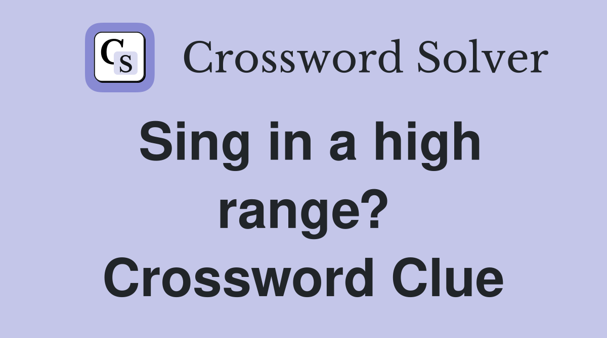 Sing in a high range? Crossword Clue