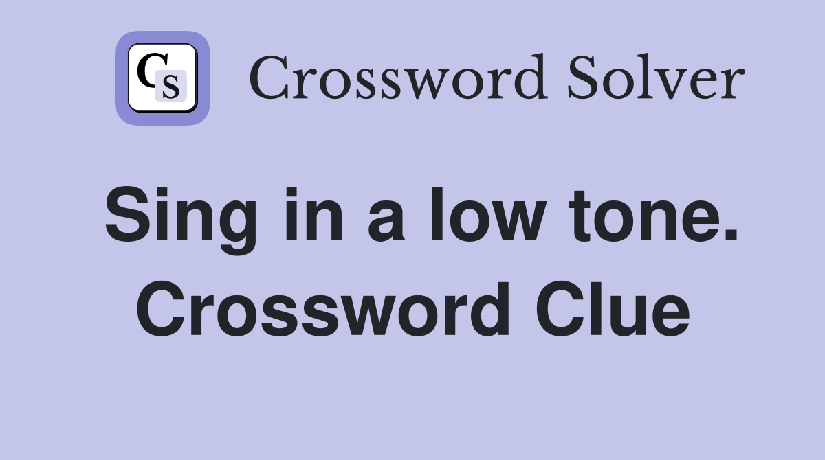 Sing in a low tone. Crossword Clue
