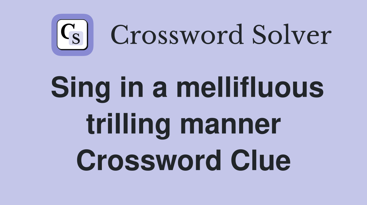 Sing in a mellifluous trilling manner Crossword Clue