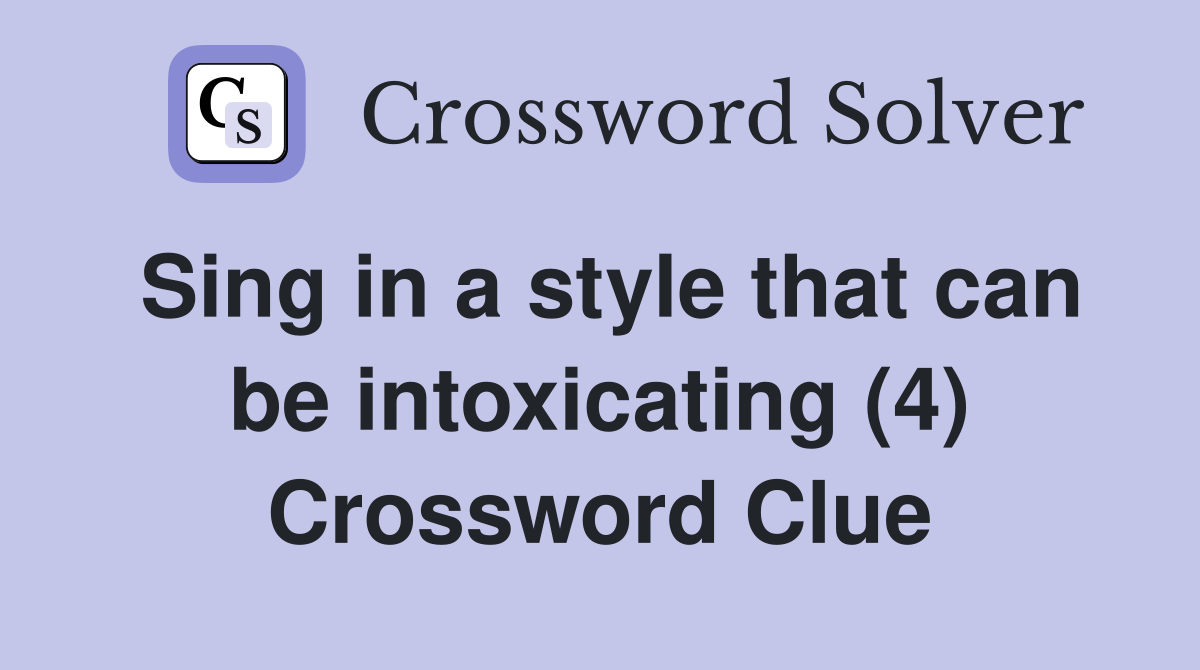 Sing in a style that can be intoxicating (4) Crossword Clue
