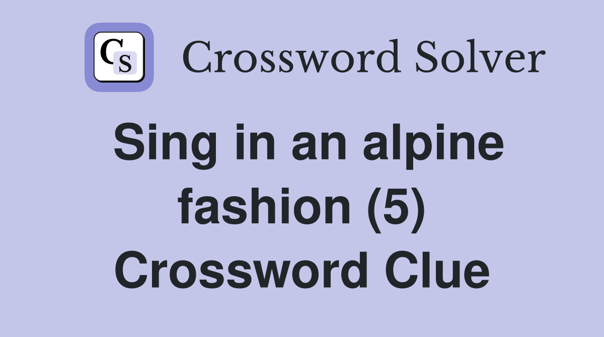 Sing in an alpine fashion (5) Crossword Clue