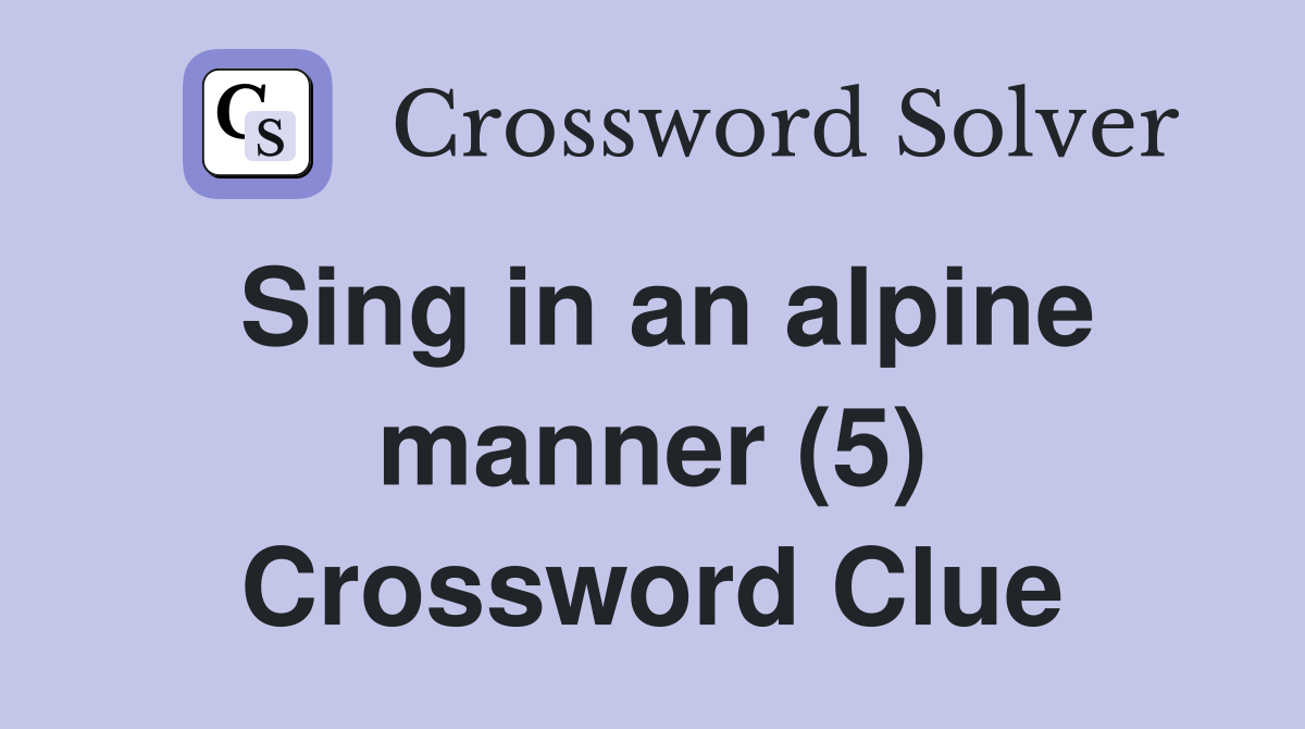 Sing in an alpine manner (5) Crossword Clue