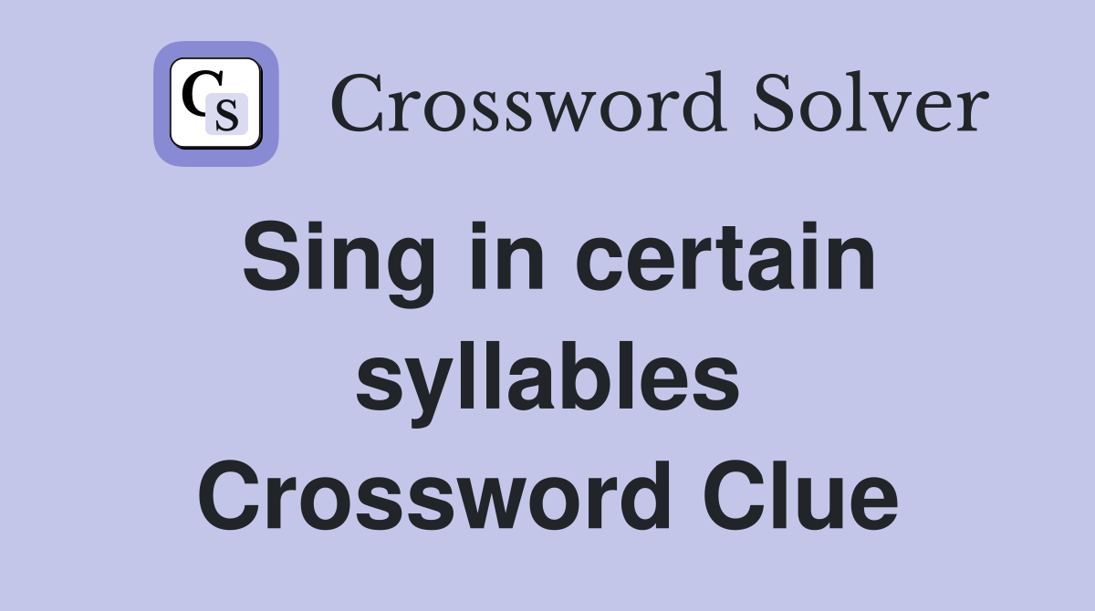 Sing in certain syllables Crossword Clue