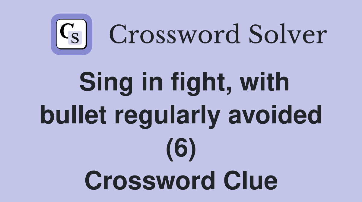 Sing in fight, with bullet regularly avoided (6) Crossword Clue