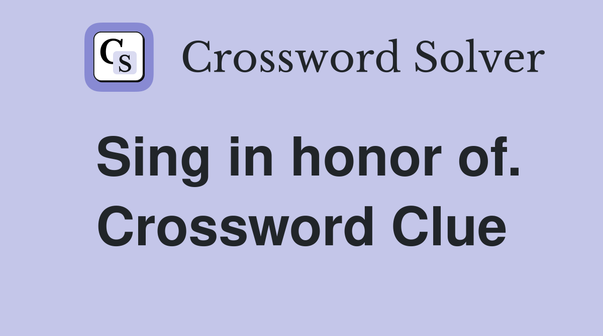 Sing in honor of. Crossword Clue