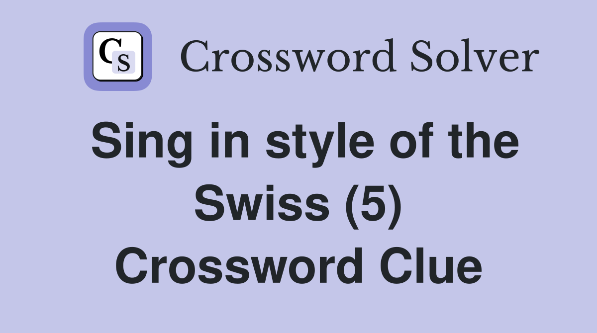 Sing in style of the Swiss (5) Crossword Clue