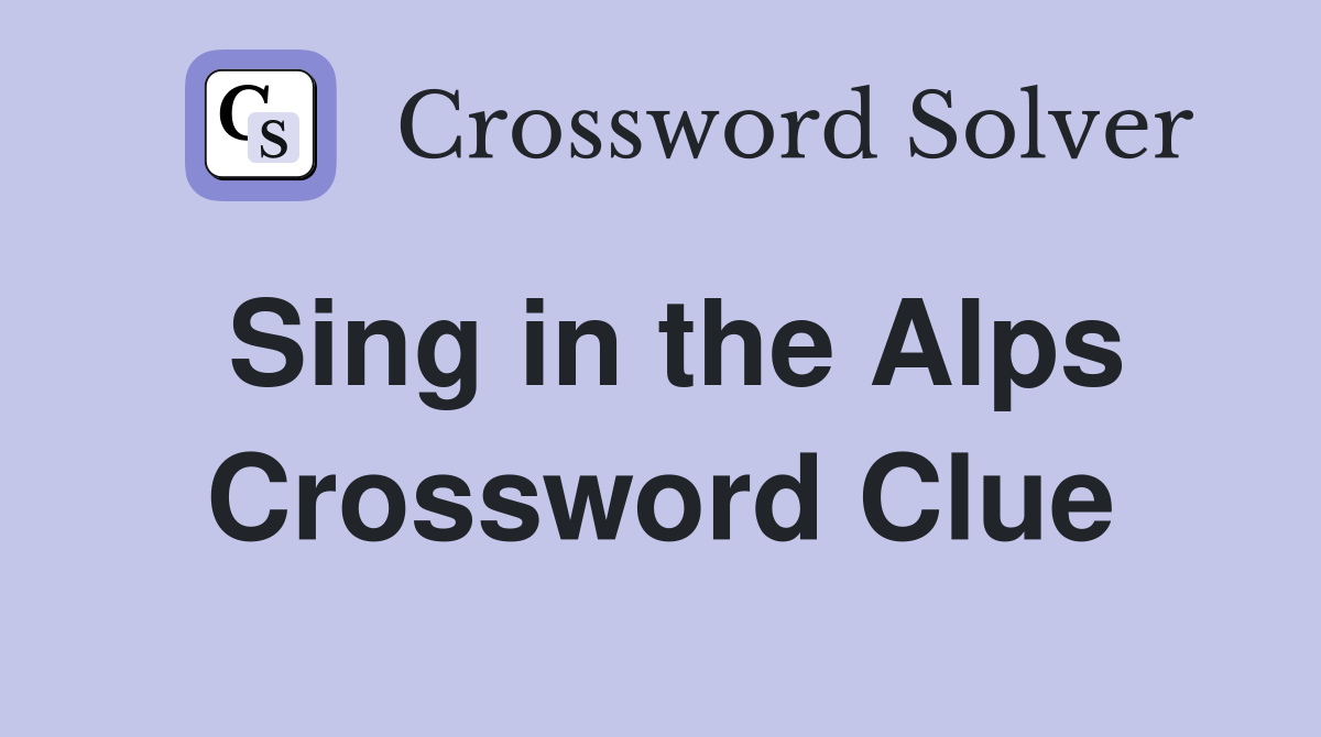 Sing in the Alps Crossword Clue