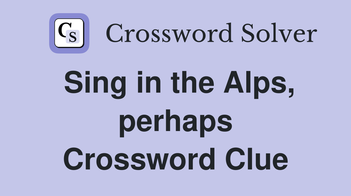 Sing in the Alps, perhaps Crossword Clue