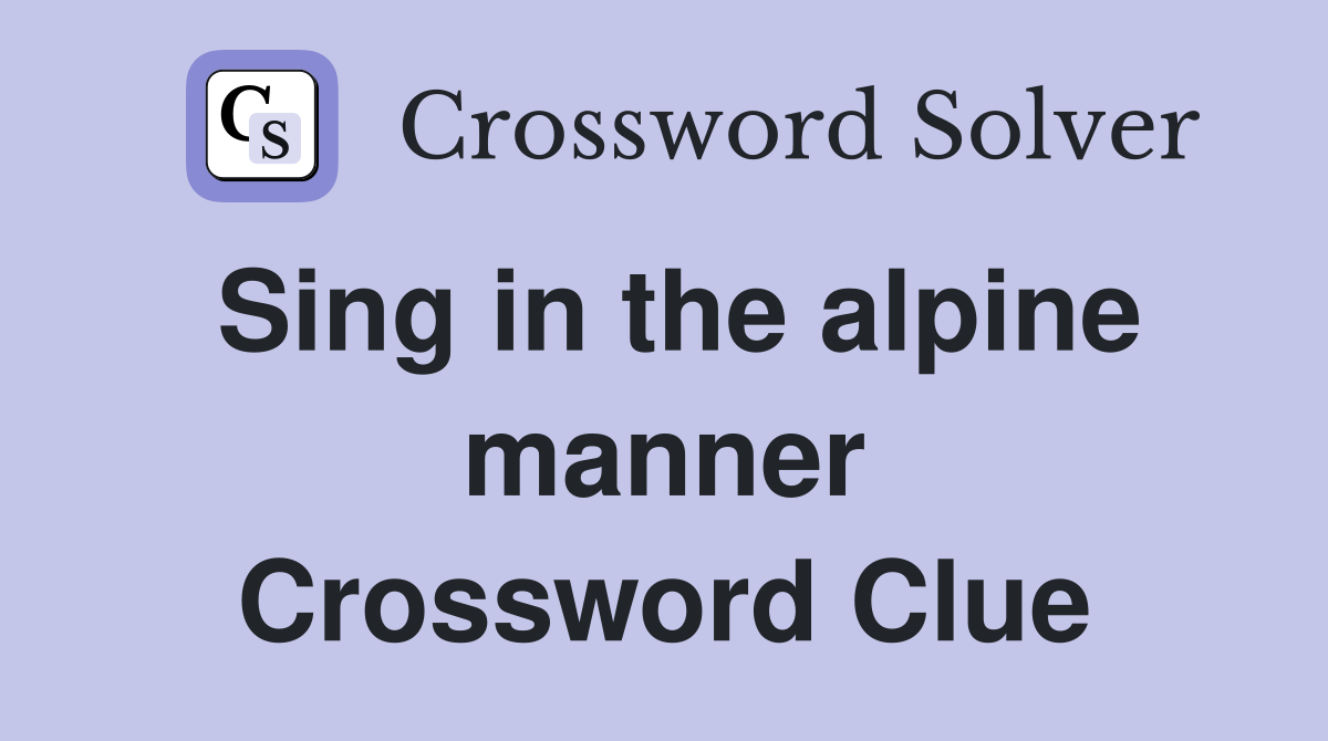 Sing in the alpine manner Crossword Clue