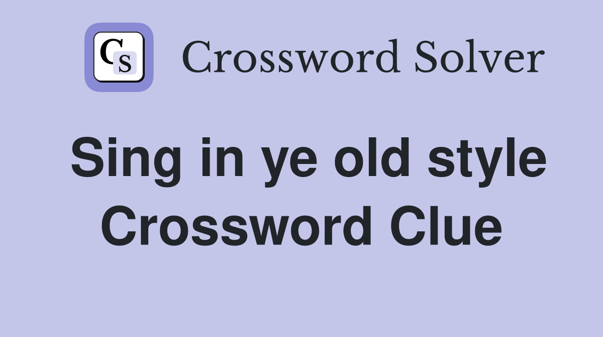 Sing in ye old style Crossword Clue
