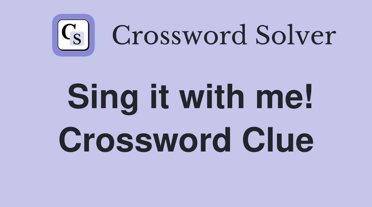 Sing it with me! Crossword Clue