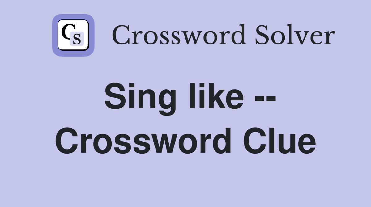 Sing like -- Crossword Clue