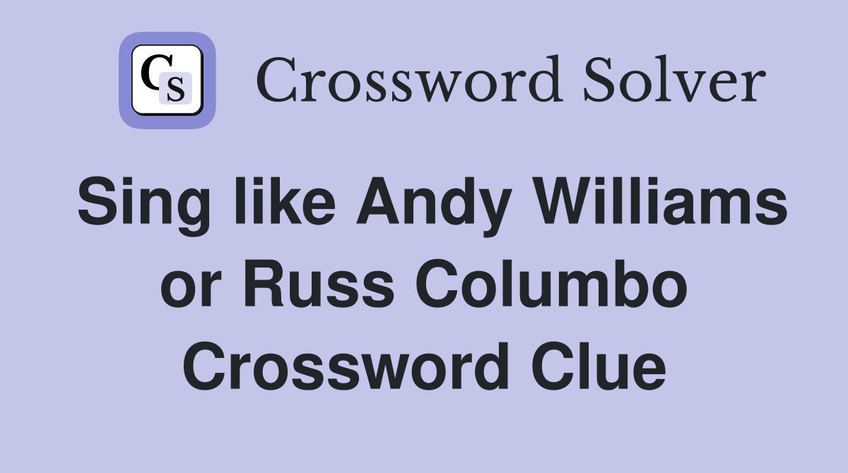 Sing like Andy Williams or Russ Columbo Crossword Clue