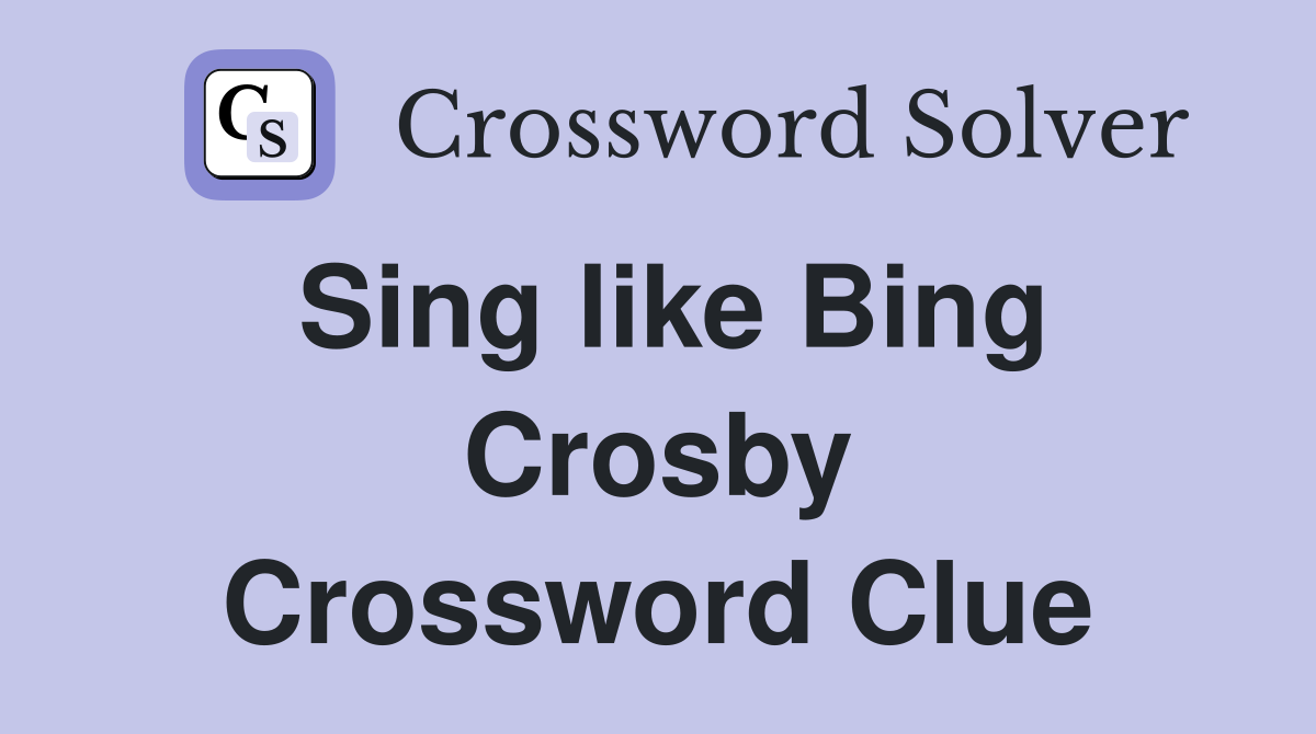 Sing like Bing Crosby Crossword Clue