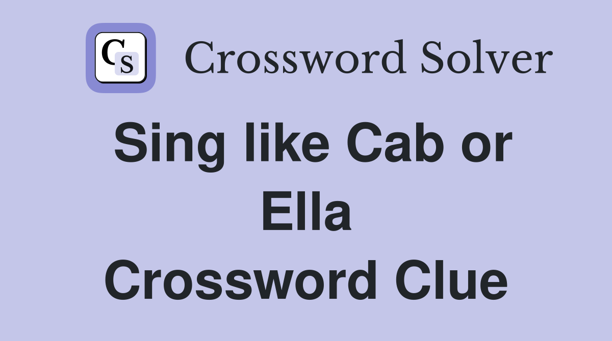 Sing like Cab or Ella Crossword Clue