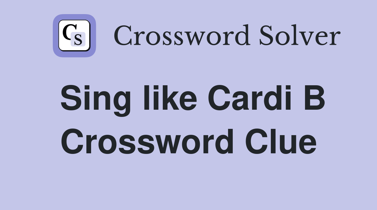 Sing like Cardi B Crossword Clue