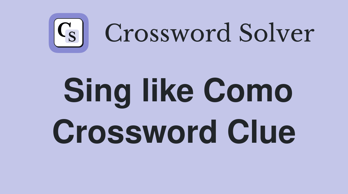 Sing like Como Crossword Clue
