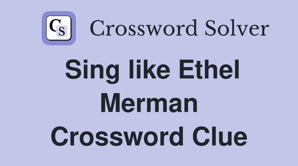 Sing like Ethel Merman Crossword Clue