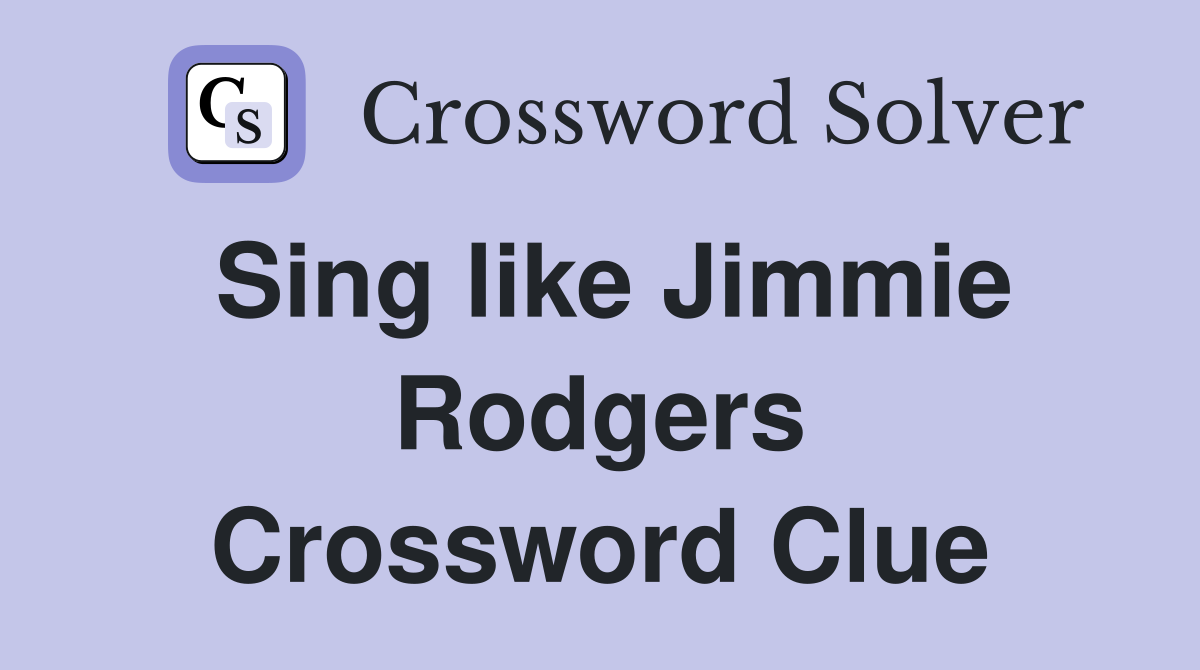 Sing like Jimmie Rodgers Crossword Clue