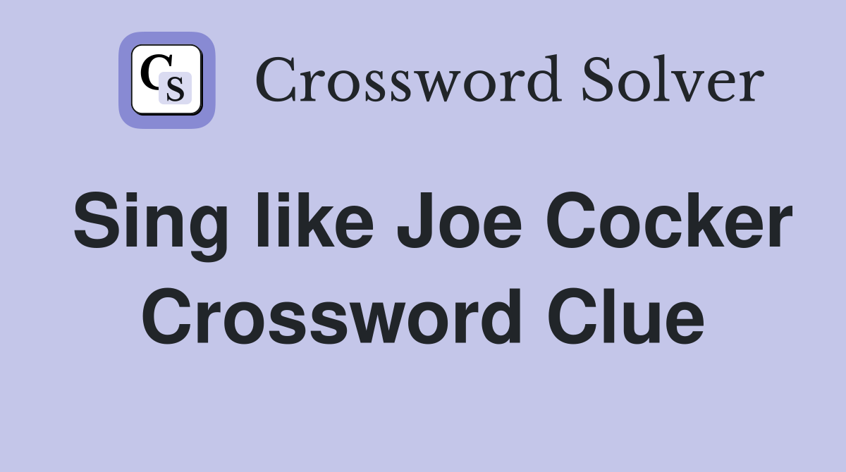 Sing like Joe Cocker Crossword Clue