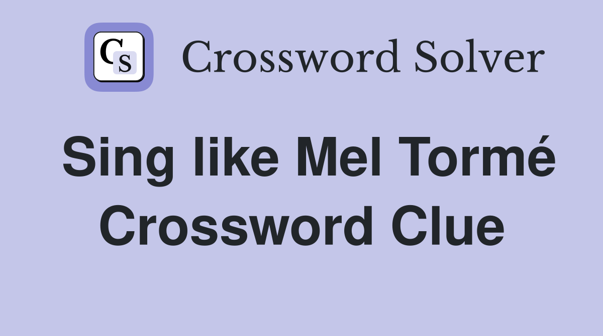 Sing like Mel Tormé Crossword Clue