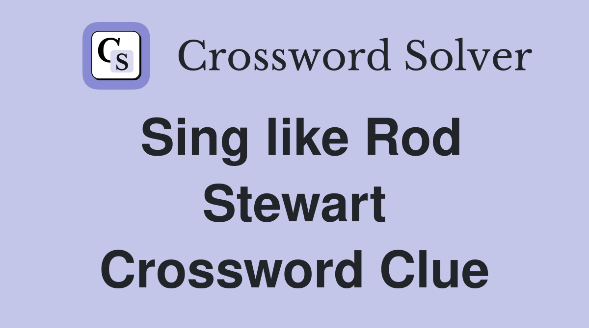 Sing like Rod Stewart Crossword Clue
