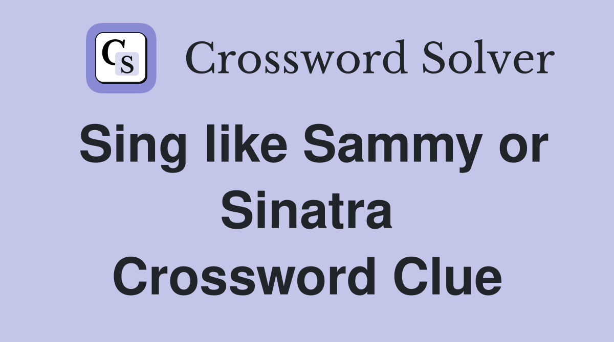 Sing like Sammy or Sinatra Crossword Clue