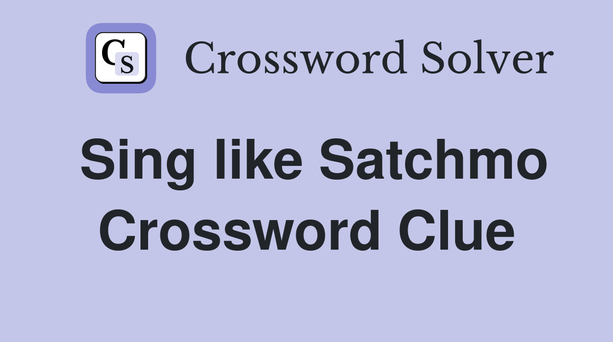 Sing like Satchmo Crossword Clue