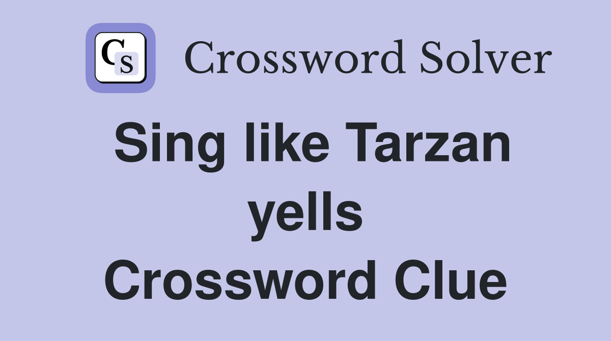 Sing like Tarzan yells Crossword Clue