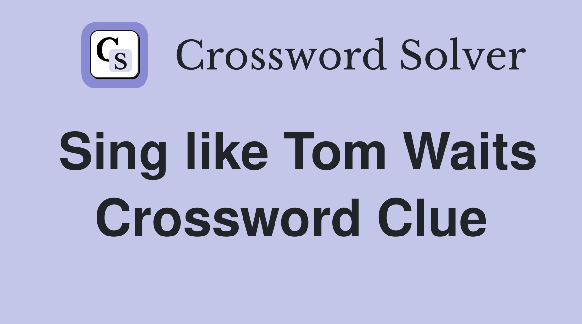 Sing like Tom Waits Crossword Clue