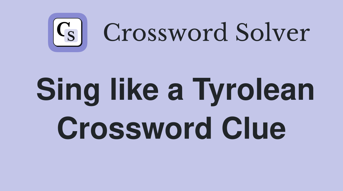 Sing like a Tyrolean Crossword Clue