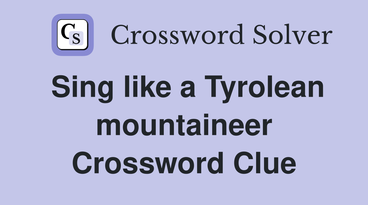 Sing like a Tyrolean mountaineer Crossword Clue