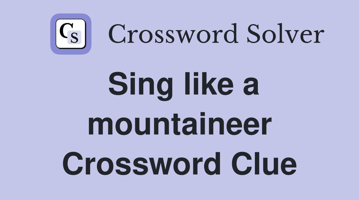 Sing like a mountaineer Crossword Clue