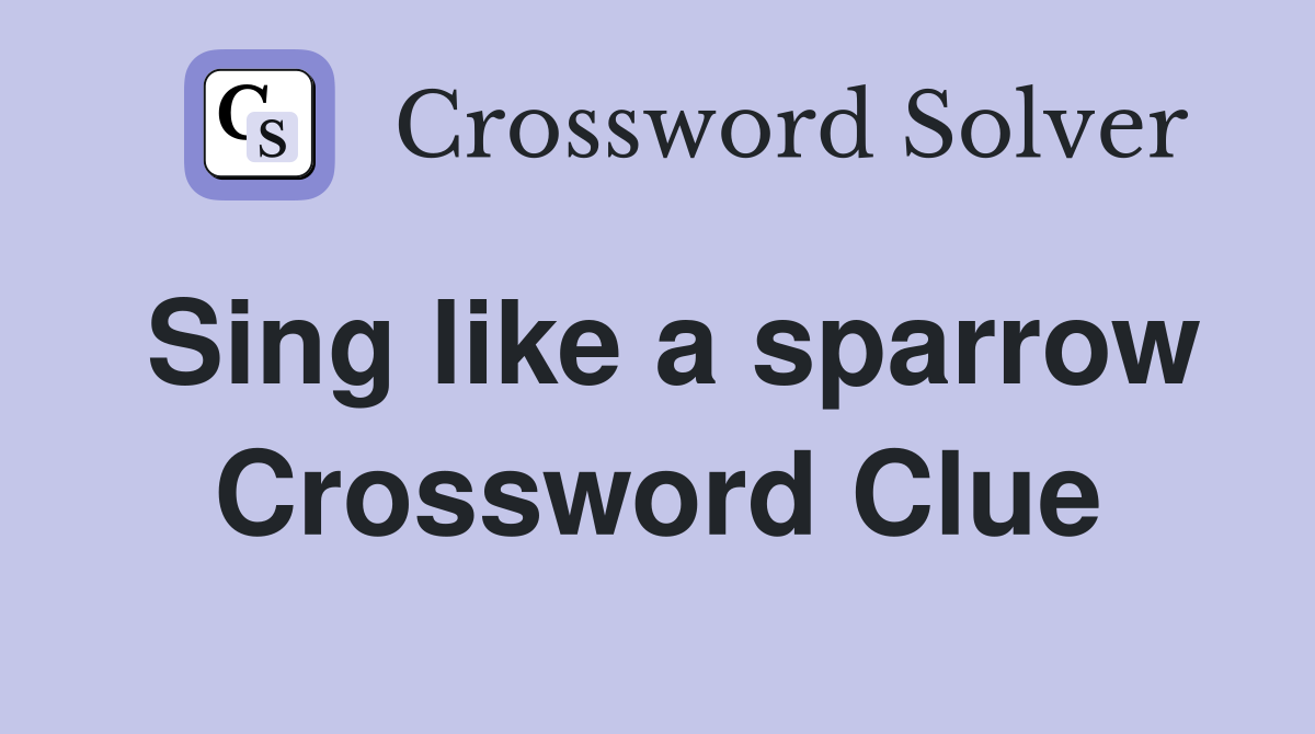 Sing like a sparrow Crossword Clue