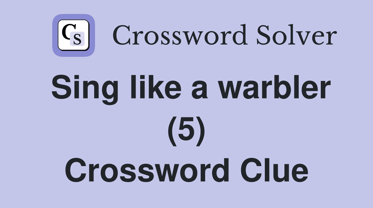 Sing like a warbler (5) Crossword Clue